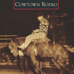 Get KINDLE 📂 Cowtown Rodeo (Images of America) by  Angela Speakman [EBOOK EPUB KINDL