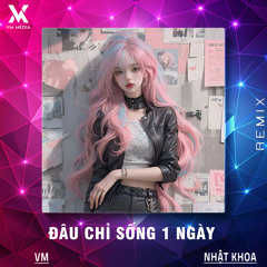 Đâu Chỉ Sống 1 Ngày (Remix)