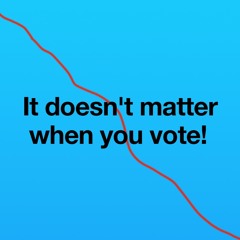 It doesn't matter when you vote