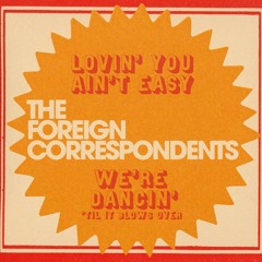 The Foreign Correspondents - LOVIN' YOU AIN'T EASY