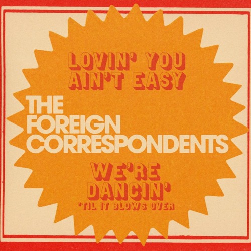 The Foreign Correspondents - LOVIN' YOU AIN'T EASY