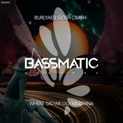Gosh Crash, Burlyaev - Kelowna (Original Mix) | Bassmatic Records