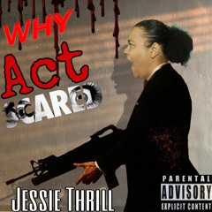 Why act scared by Jessie Thrill