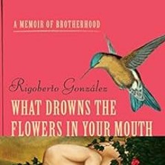 [Get] PDF 💑 What Drowns the Flowers in Your Mouth: A Memoir of Brotherhood (Living O
