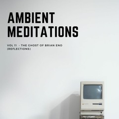 Ambient Meditations Vol 11 - The Ghost Of Brian Eno (Reflections)