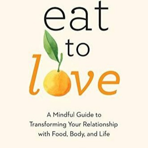 Download PDF Eat to Love: A Mindful Guide to Transforming Your Relationship with