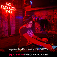 Ep. 45 - Passion Ibiza Radio,  (air date 24.5.25)