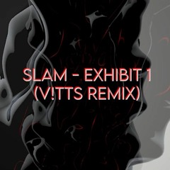 Slam - Exhibit 1 (V!TTS Remix) FREE DOWNLOAD