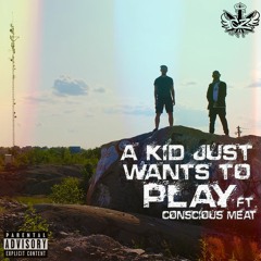 A Kid Just Wants To Play ft. Conscious Meat (Prod. River Beats)