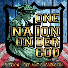 ONE NATION UNDER GOD - WEEK 4 - DEFIANT SUBMISSION