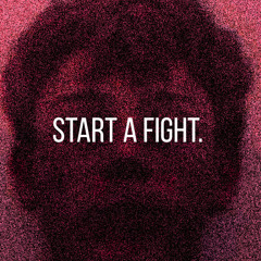 START A FIGHT.