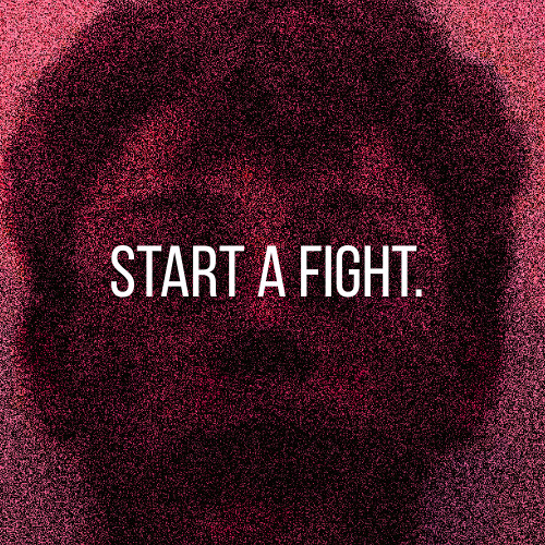START A FIGHT.