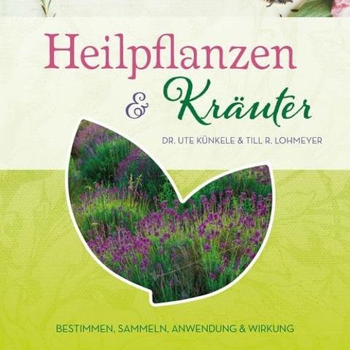 Heilpflanzen & Kräuter: Bestimmen. Sammeln. Anwendung und Wirkung Ebook