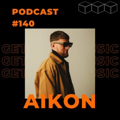 GetLostInMusic - Podcast #140 - AIKON
