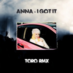 ANNA - I GOT IT (TORO Remix)