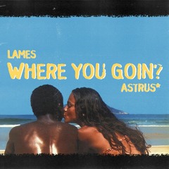 Where You Goin? (feat. Astrus*)