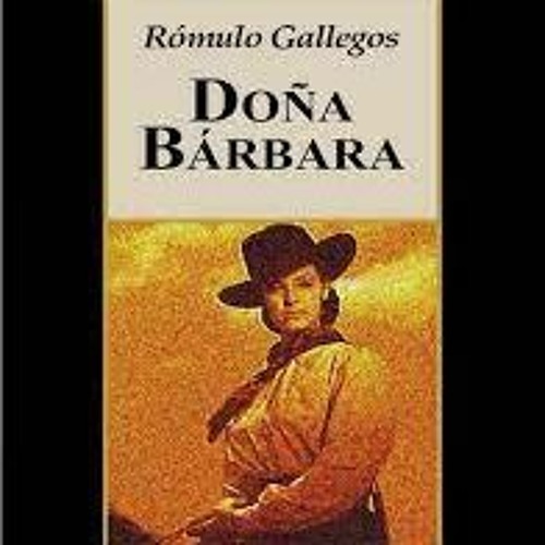 Stream Doña Bárbara Rómulo Gallegos by Alejandra Cox Listen online for free on SoundCloud