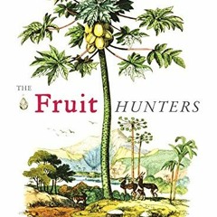[GET] KINDLE PDF EBOOK EPUB The Fruit Hunters: A Story of Nature, Adventure, Commerce