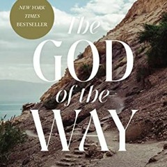 GET [KINDLE PDF EBOOK EPUB] The God of the Way: A Journey into the Stories, People, a