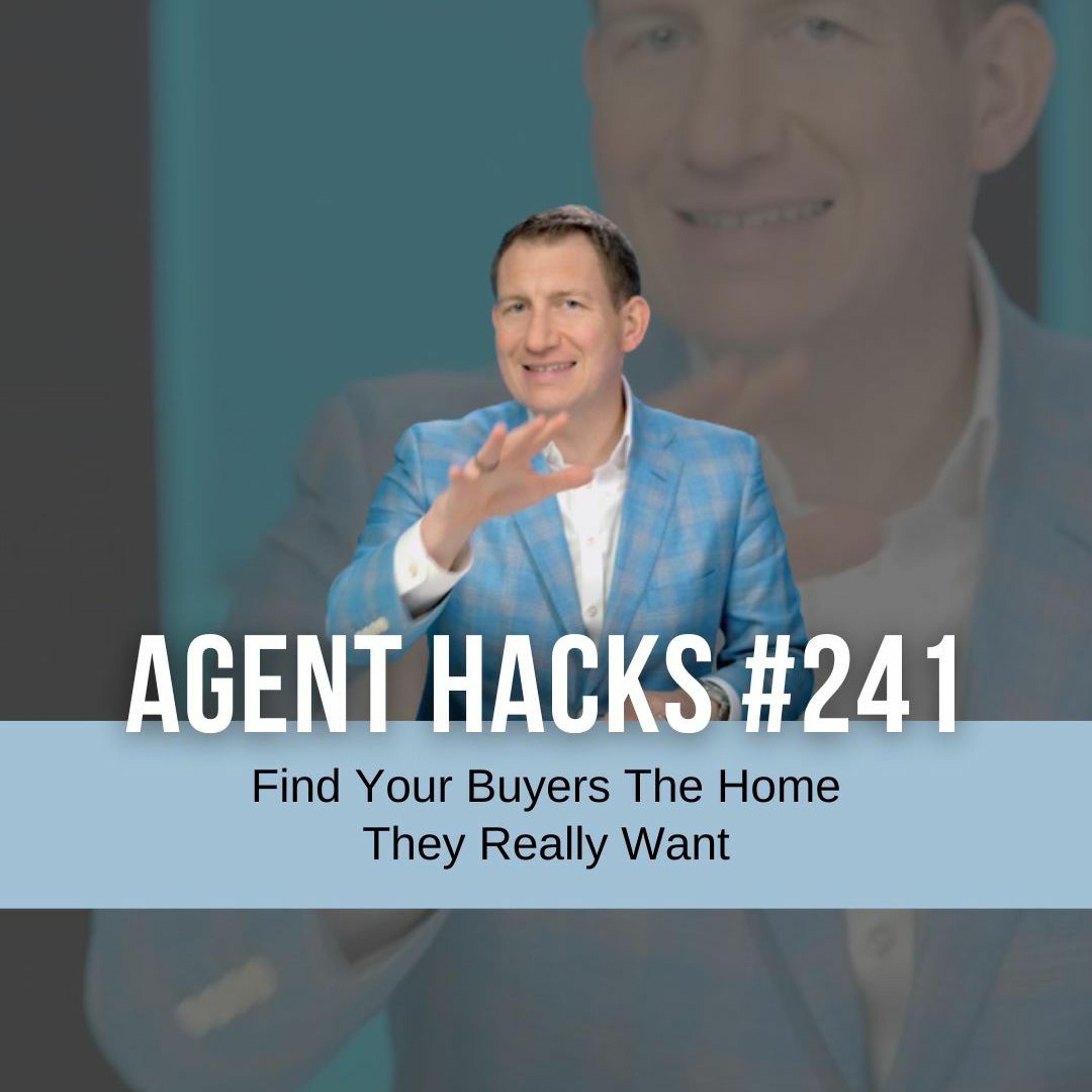 Find Your Buyers The Home They Really Want - Agent Hacks 241 episode artwork