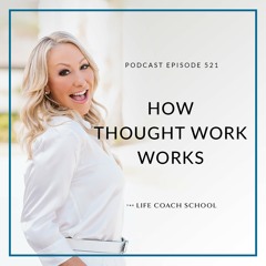 Ep #521: How Thought Work Works