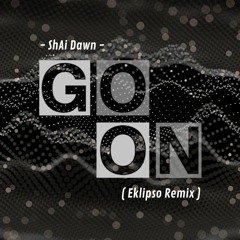 ShAi Dawn - Go On (Eklipso Remix) / [FREE DOWNLOAD]