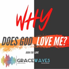 Why Does God Love me (Born for love) - Friday 08.05.2020
