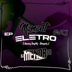 RAVE AARON SMITH DANCIN - EP. MOMENT ELETRO 2 - MC Theuzyn, MC Kitinho e MC 7Belo (DJ Menor PR)2020