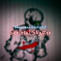 Swapswap Dustbelief - Skeletal Shatter (Definitive Cover)