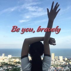 Be you, bravely - Trịnh Bảo Hân