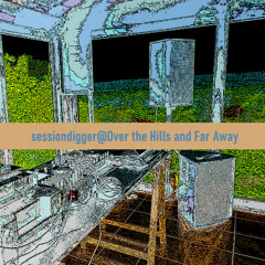 sessiondigger@Over the Hills and Far Away
