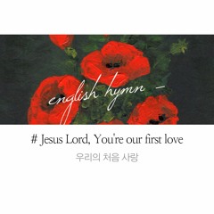 Jesus Lord, You're our first love 우리의 처음 사랑