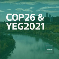 COP26 & YEG2021 - Transforming Edmonton Climate Change Conversation