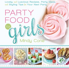 PDF/READ❤ Party Food for Girls: Lovely and Luscious Recipes, Party Ideas, and St