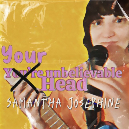 Your Unbelievable Head - Samantha Josephine (DEC2023)