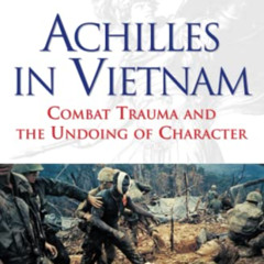 ACCESS PDF 📙 Achilles in Vietnam: Combat Trauma and the Undoing of Character by  Jon