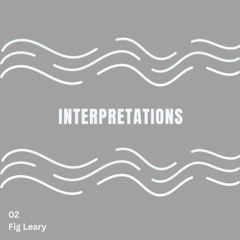 Interpretations, episode 2 with Fig Leary