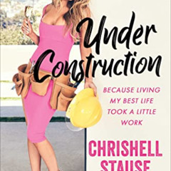 [Access] EBOOK 📃 Under Construction: Because Living My Best Life Took a Little Work