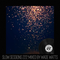 Slow Sessions 222 Mixed by Wade Watts (ZA)