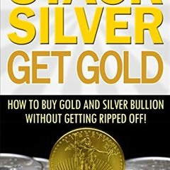 [Read] EBOOK 📋 Stack Silver Get Gold - How to Buy Gold and Silver Bullion without Ge