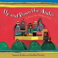 [GET] [EBOOK EPUB KINDLE PDF] Up and Down the Andes by  Laurie Krebs &  Aurélia Fronty 📍