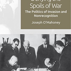 Get EBOOK 📖 Denying the Spoils of War: The Politics of Invasion and Non-recognition