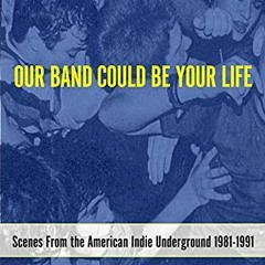 [Access] [KINDLE PDF EBOOK EPUB] Our Band Could Be Your Life: Scenes from the America