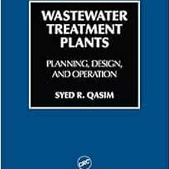 [Access] [EBOOK EPUB KINDLE PDF] Wastewater Treatment Plants: Planning, Design, and Operation by Sye