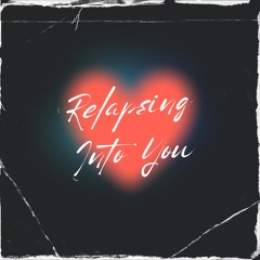 Relapsing Into You