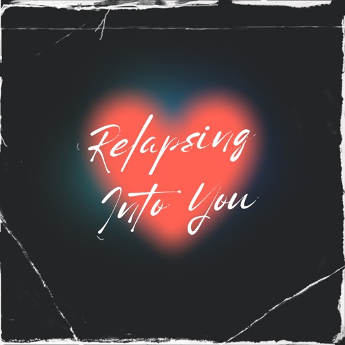 Relapsing Into You
