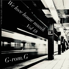 WE LOVE  HOUSE MUSIK 18 mixed by G-rom.G