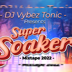 DJ Vybez Tonic - Super Soaker Mixtape {2022 PT.1}