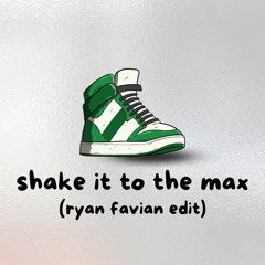 SHAKE IT TO THE MAX (RYAN FAVIAN EDIT)