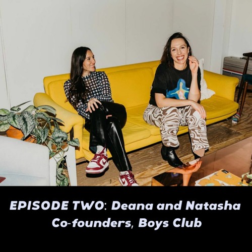 Ep.2 - Natasha & Deana, Co-Founders of Boys Club